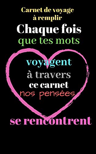 Carnet de voyage ? remplir: Chaque fois que tes mots voyagent ? travers ce carnet nos pens?es se rencontrent (French Edition)