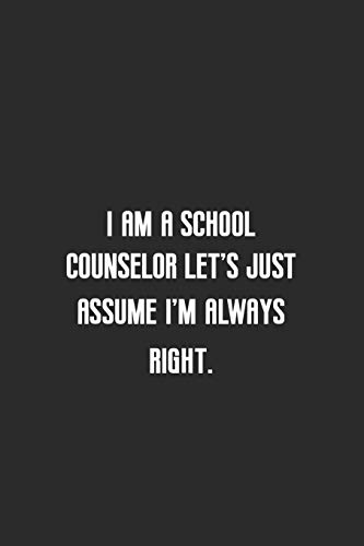 I am a school counselor let's just assume I'm always right: Great for school counselor Appreciation Gifts, Graduation, End of Year in Kindergarten, Retirement, Thank You Gifts or Birthday gifts