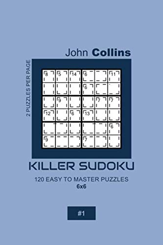 Killer Sudoku - 120 Easy To Master Puzzles 6X6 - 1 (Killer Sudoku Puzzle Book 6X6)