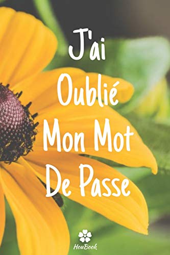 J'ai Oubli?? Mon Mot De Passe: Un carnet parfait pour prot??ger tous vos noms d'utilisateur et mots de passe (French Edition)