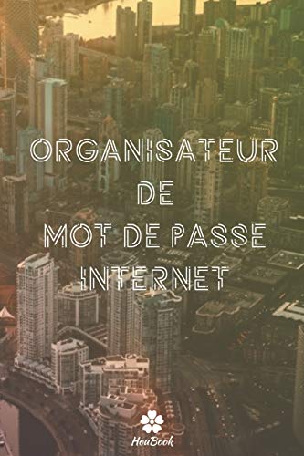 Organisateur De Mot De Passe Internet: Un carnet parfait pour prot?ger tous vos noms d'utilisateur et mots de passe (French Edition)