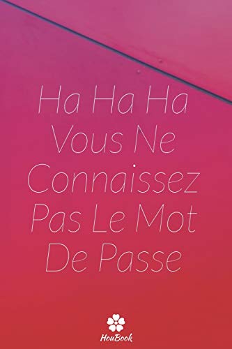 Ha Ha Ha Vous Ne Connaissez Pas Le Mot De Passe: Un carnet parfait pour prot?ger tous vos noms d'utilisateur et mots de passe (French Edition)