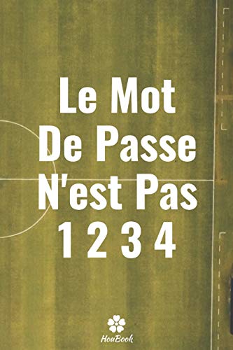 Le Mot De Passe N'est Pas 1234: Un carnet parfait pour prot?ger tous vos noms d'utilisateur et mots de passe (French Edition)