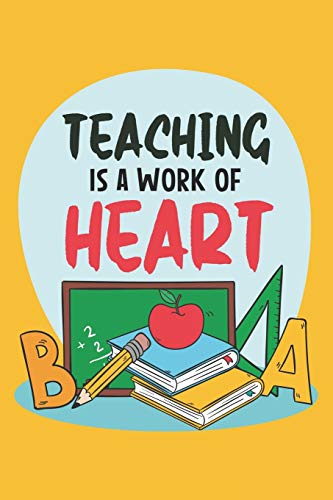 Teaching Is A Work Of Heart: Teacher Appreciation Gift, Teacher Thank You Gift, Teacher End of the School Year Gift, Birthday Gift for Teachers, Teachers' Day Gift, Teacher Retirement Gift (Paperback)