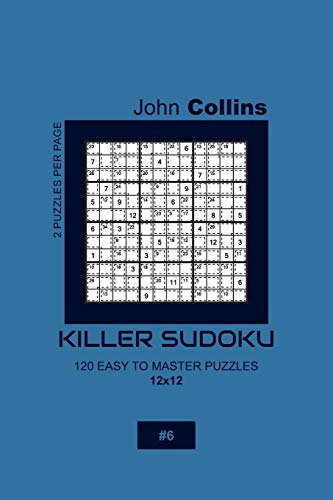 Killer Sudoku - 120 Easy To Master Puzzles 12x12 - 6 (Killer Sudoku Puzzle Book 12x12)