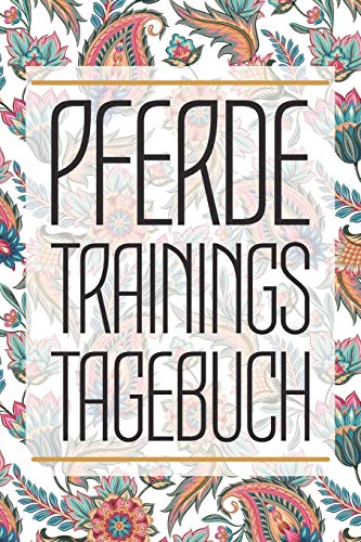 Pferde Trainingstagebuch: Reitertagebuch f?r das Training und Reiten im Stall mit deinem Pferd - Reittagebuch zum Ausf?llen deiner Pferdetrainings - Perfektes Trainingsbuch (German Edition)
