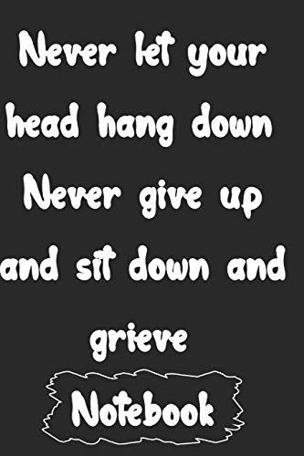 Never let your head hang down. Never give up and sit down and grieve.