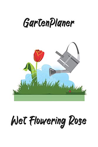 Gartenplaner - Wet Flowering Rose: perfektes Geschenk f?r G?rtner - Botaniker - Hobbyg?rtner mit n?tzlichem Zusatzinhalt | 120 Seiten - Ausf?llbuch | 6 x 9 Zoll (15,24 x 22,86 cm) (German Edition)