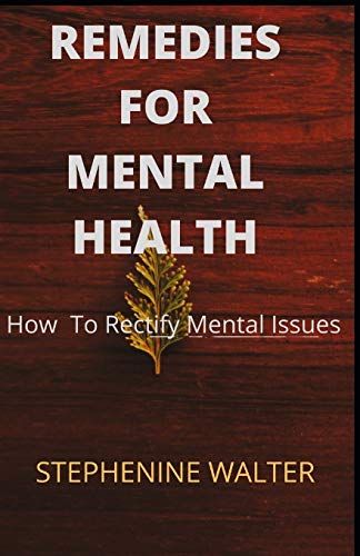 REMEDIES FOR MENTAL HEALTH How to rectify mental issues