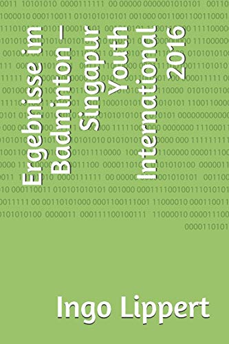 Ergebnisse im Badminton ?? Singapur Youth International 2016 (Sportstatistik) (German Edition)