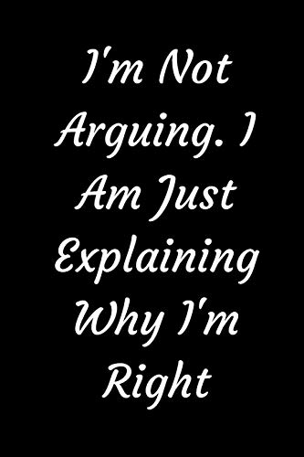 I'm Not Arguing. I Am Just Explaining Why I'm Right - 9781657904910