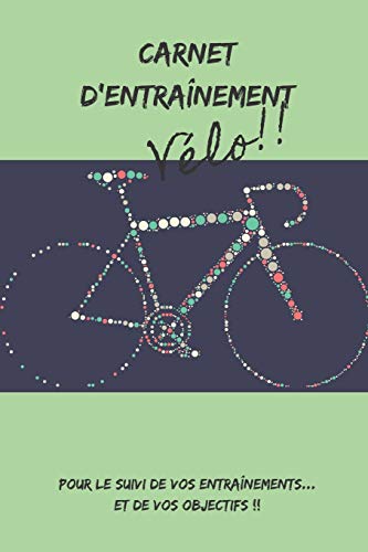 Carnet d'entra?nement V?lo!! pour le suivi de vos entra?nements... et de vos objectifs !!: Carnet d'entra?nement pour TOUS les V?los ? remplir, pour ... int?rieur noir et blanc. (French Edition)