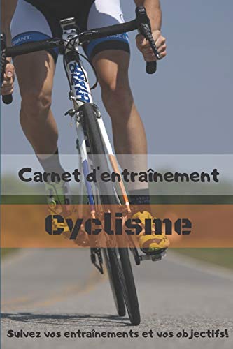 Carnet d'entra?nement Cyclisme Suivez vos entra?nements et vos objectifs!: Carnet d'entra?nement pour TOUS les V?los, ? remplir, pour le suivi de vos ... int?rieur noir et blanc. (French Edition)