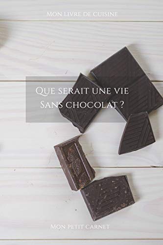 Que serait une vie sans chocolat ?: Carnet de note ?? Mon petit carnet ?? | Carnet de recette de cuisine | Livre de recueil pour cuisinier, p????tissier | ... x 22,86 cm | Made In France (French Edition)