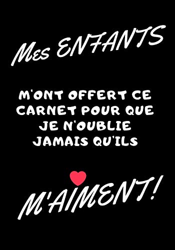 Mes enfants m'ont offert ce carnet pour que je n'oublie jamais qu'ils m'aiment!: Carnet de note - id?e cadeau original pour f?te des m??res, f?te des p??res, ou un anniversaire (French Edition)