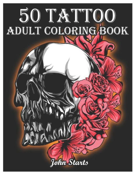 50Tattoo Adult Coloring Book: An Adult Coloring Book With Awesome And Relaxing Beautiful Modern Tattoo Designs For Men And Women Coloring Pages