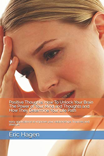Positive Thoughts: How To Unlock Your Brain The Power of Your Mind and Thoughts and How They Determine Your Life Path: easy applications to improve ... thinking, mindset, power of thought,)