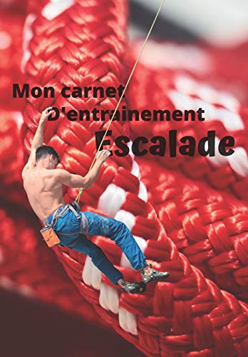 Mon carnet d'entrainement Escalade: Carnet ???? remplir s??ance apres s??ance pour ??valuer votre pratique, votre niveau et visualiser votre progression | ... 125 pages | 16,99 X 24,40 cm (French Edition) - 9781659129793