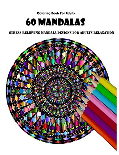 Coloring Book For Adults: 60 Mandalas: Stress Relieving Mandala Designs for Adults Relaxation - 9781659548457