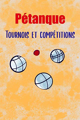 P?tanque, Tournois et Comp?titions: Devenez en Champion! Noter toutes vos m??nes/parties/matchs, r?sultats, adversaires, palmar??s. Fixer vos objectifs (French Edition)