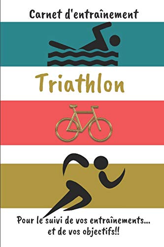 Carnet d'entra?nement Triathlon Pour le suivi de vos entra?nements...et de vos objectifs!!: Carnet d'entra?nement pour le Triathlon, ? remplir, pour ... int?rieur noir et blanc (French Edition)