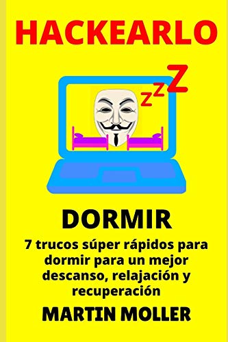 Hackearlo (Dormir): 7 trucos super rapidos para dormir para un mejor descanso, relajaci??n y recuperaci??n (Spanish Edition)