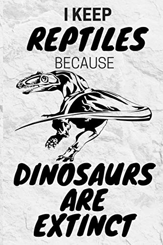 I Keep Reptiles Because Dinosaurs Are Extinct: Do you have a love of reptiles that started with a fascination with Jurassic dinosaurs? (Paperback)