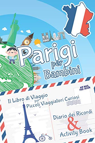 Parigi per bambini: libro di viaggio, activity book e diario dei ricordi per piccoli viaggiatori curiosi: Diario di viaggio con curiosit? e attivit? ... (Libri di viaggio bambini) (Italian Edition)