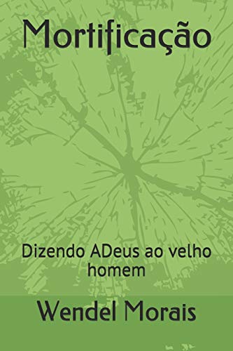 Mortifica?º?úo: Dizendo ADeus ao Velho Homem (Portuguese Edition)