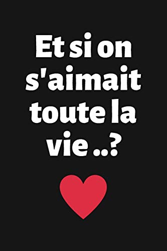 Et si on s'aimait toute la vie..?: Carnet d'Amour ???? Remplir pour Couple - D??claration ???? compl??ter - Tickets ???? d??couper - Espace cr??atif pour les ... Homme Femme Saint-Valentin (French Edition)
