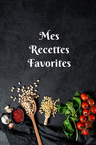 Mes Recettes Favorites: Carnet de recettes ? remplir, meilleur cadeau pour les passionn?s de la cuisine, format 15,24 cm x 22,86 cm (6 po x 9 po) (French Edition)