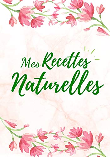 Mes Recettes Naturelles: Mon carnet des recettes cosm??tiques et m??nagers | Parfait cadeau pour femmes, mamans | 100 Recettes ???ß remplir | Format (17,78 x 25,4 cm). (French Edition)