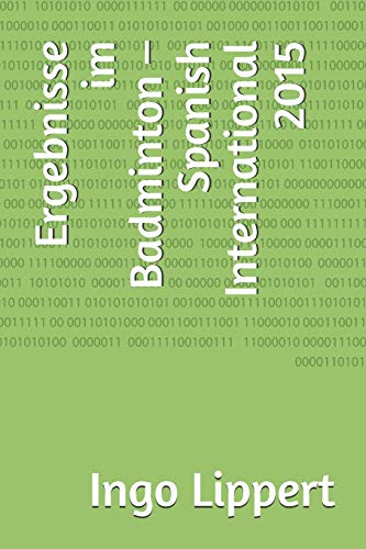 Ergebnisse im Badminton ?? Spanish International 2015 (Sportstatistik) (German Edition)