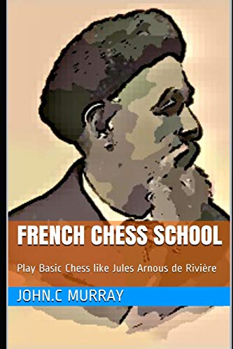 French Chess School: Play Basic Chess like Jules Arnous de Rivi?íre