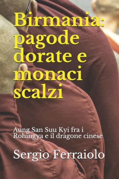 Birmania: Pagode Dorate E Monaci Scalzi: Aung San Suu Kyi Fra I Rohingya E Il Dragone Cinese (Viaggi E Avventure) (Italian Edition)