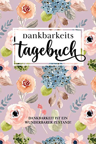 Dankbarkeitstagebuch: "Dankbar sein macht gl?cklich Mit dem Dankbarkeitstagebuch sorgst du jeden Tag ganz automatisch f?r einen Gl?cks-Effekt. Denn: Dankbarkeit macht gl?cklich." (German Edition)