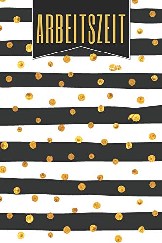 Arbeitszeit: Buch zur Erfassung der Wochenarbeitszeit und Arbeitsstunden - Ideal f??r Arbeitnehmer zum Stundennachweis - Einfache Vorlage zum Ausf??llen (German Edition)