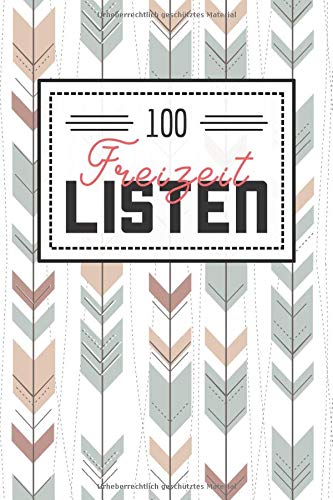 100 Freizeit Listen: Listenbuch f?r den Alltag und Freizeit - Gef?llt mit 100 Listen zum Ausprobieren und Erleben (German Edition)