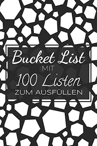 Bucket List mit 100 Listen zum Ausf?llen: Ein Ausf?llbuch mit 100 Listen, die darauf warten erkundet und erprobt zu werden - Challenge f?r den Alltag und f?r mehr Achtsamkeit (German Edition)
