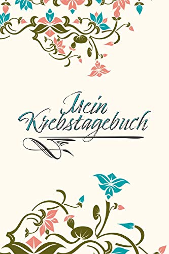 Mein Krebstagebuch: Das Begleittagebuch f?r Krebspatient oder Krebspatientin ? Alle Gedanken dokumentieren - Motivation weiterzumachen ? Softcover ? (German Edition)