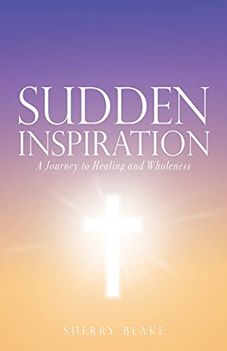 Sudden Inspiration: A Journey To Healing And Wholeness