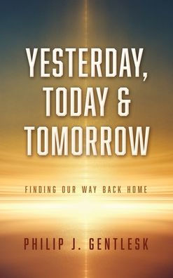 Yesterday, Today & Tomorrow: Finding Our Way Back Home