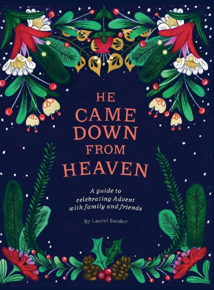 He Came Down From Heaven: A Guide For Celebrating Advent With Family And Friends