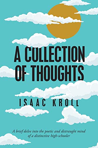 A Collection of Thoughts: A Brief Delve into the Poetic and Distraught Mind of a Distinctive High-Schooler (Paperback)