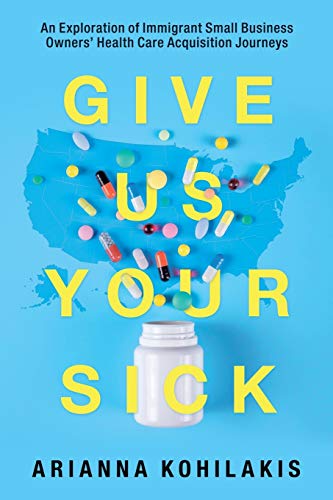 Give Us Your Sick: An Exploration of Immigrant Small Business Owners' Health Care Acquisition Journeys