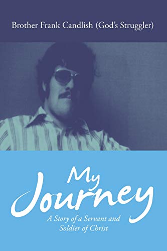 My Journey: A Story of a Servant and Soldier of Christ