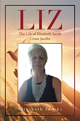 Liz: The Life Of Elizabeth Sarah Cruse Jacobs - 9781664167100