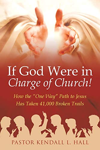 If God Were in Charge of Church!: How the "One Way" Path to Jesus Has Taken 41,000 Broken Trails