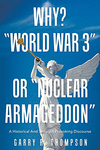 Why? World War 3 Or Nuclear Armageddon: A Historical And Thought Provoking Discourse - 9781664233614
