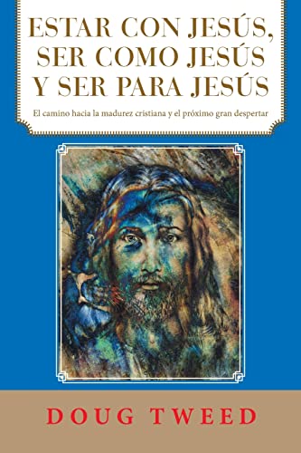 Estar Con Jes??s, Ser Como Jes??s Y Ser Para Jes??s: El Camino Hacia La Madurez Cristiana Y El Pr??ximo Gran Despertar (Spanish Edition)